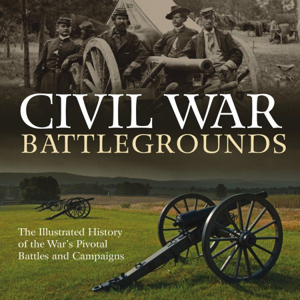 Civil War Battlegrounds: The Illustrated History of the War's Pivotal Battles and Campaigns cover