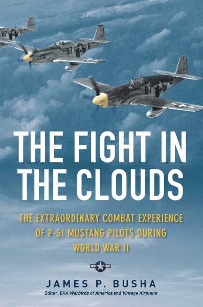 The Fight in the Clouds: The Extraordinary Combat Experience of P-51 Mustang Pilots During World War II cover