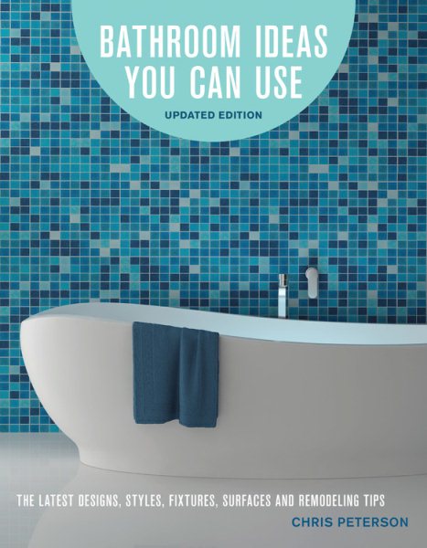 Bathroom Ideas You Can Use, Updated Edition: The Latest Designs, Styles, Fixtures, Surfaces and Remodeling Tips cover
