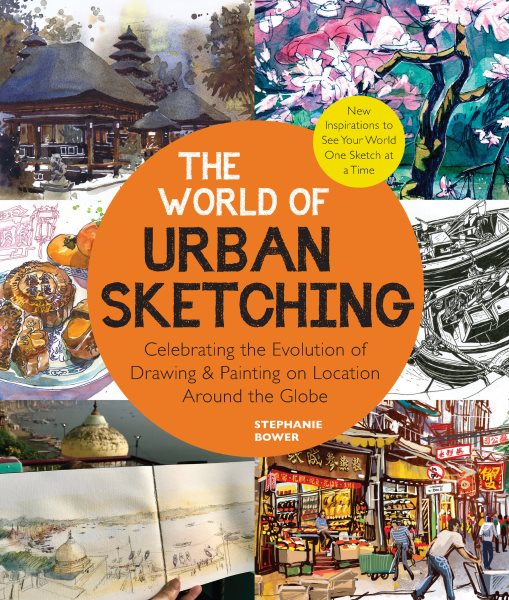 The World of Urban Sketching: Celebrating the Evolution of Drawing and Painting on Location Around the Globe - New Inspirations to See Your World One Sketch at a Time cover