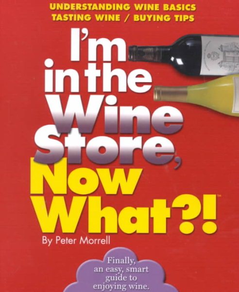 I'm in the Wine Store, Now What?!: Understanding Wine Basics/ Tasting Wine/ Buying Tips (Now What?! Series) cover