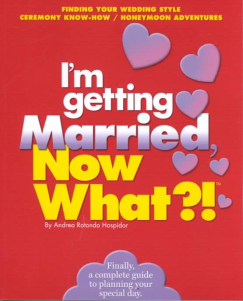 I'm Getting Married, Now What?!: Finding Your Wedding Style/ Ceremony Know-how/ Honeymoon Adventures (Now What Series) cover
