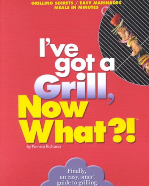 I've Got a Grill, Now What?! cover
