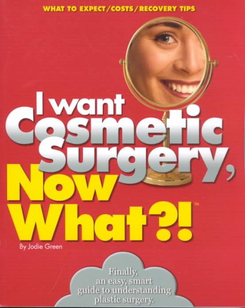 I want Cosmetic Surgery, Now What?!: What to Expect/Costs/Recovery Tips (Now What Series) cover
