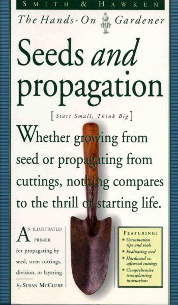 Smith & Hawken: Hands On Gardener: Seeds and Propagation (Smith & Hawken--The Hands-On Gardener)