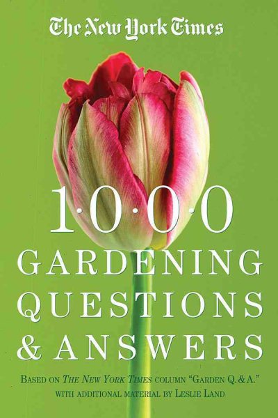 The New York Times 1000 Gardening Questions and Answers: Based on the New York Times Column "Garden Q & A."