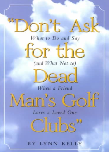 Don't Ask for the Dead Man's Golf Clubs: What to Do and Say (And What Not to) When a Friend Loses a Loved One cover