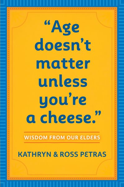 Age Doesn't Matter Unless You're a Cheese: Wisdom from Our Elders (Quote Book, Inspiration Book, Birthday Gift, Quotations)
