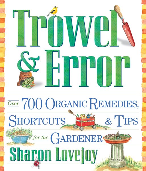 Trowel and Error: Over 700 Organic Remedies, Shortcuts, and Tips for the Gardener cover