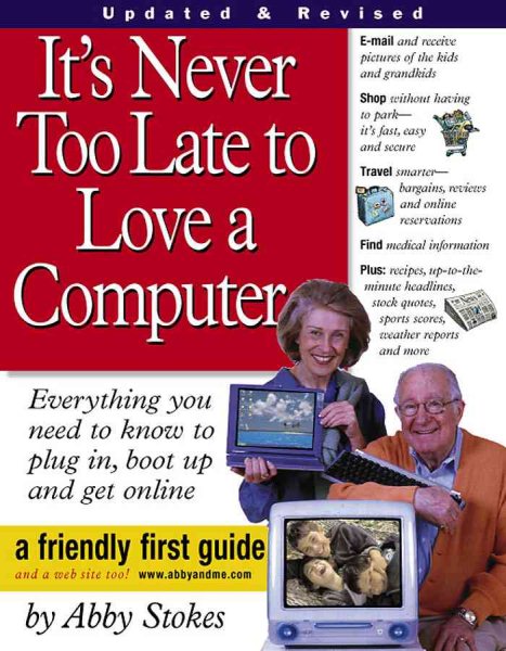 It's Never Too Late to Love a Computer: The Fearless Guide for Seniors
