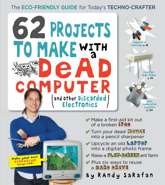 62 Projects to Make with a Dead Computer: (And Other Discarded Electronics) cover