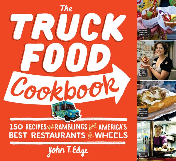 The Truck Food Cookbook: 150 Recipes and Ramblings from America's Best Restaurants on Wheels cover