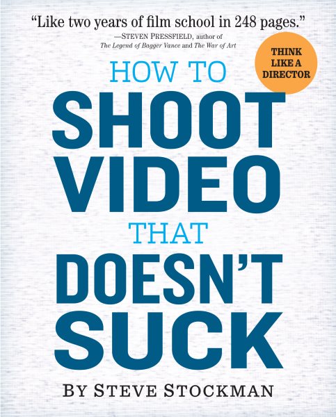 How to Shoot Video That Doesn't Suck: Advice to Make Any Amateur Look Like a Pro cover