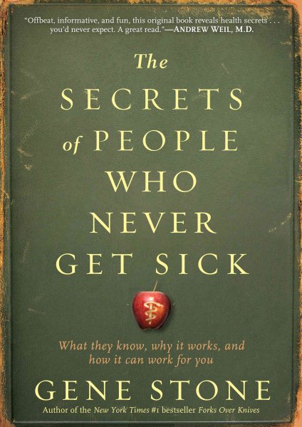 The Secrets of People Who Never Get Sick: What They Know, Why It Works, and How It Can Work for You cover
