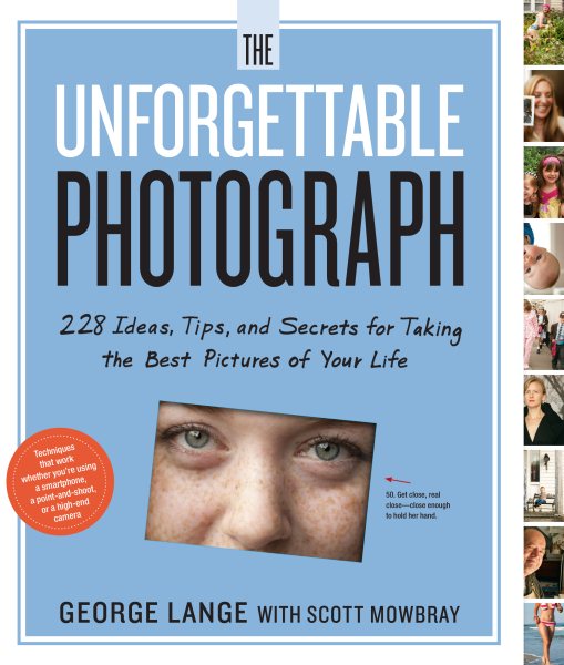 The Unforgettable Photograph: 228 Ideas, Tips, and Secrets for Taking the Best Pictures of Your Life cover