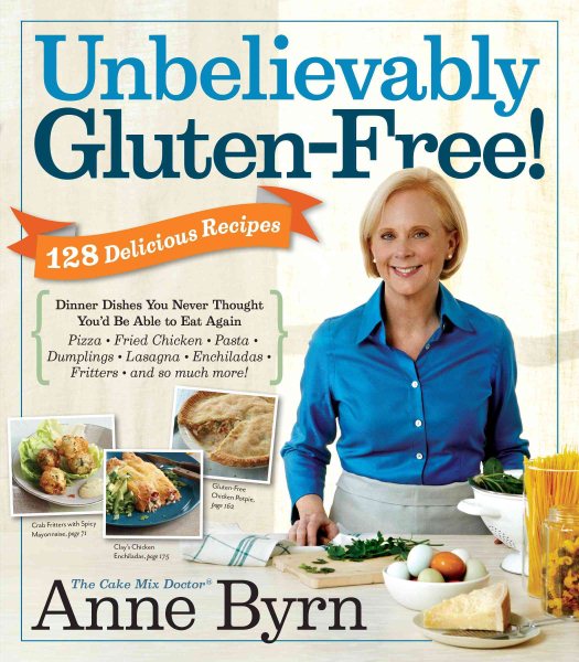 Unbelievably Gluten-Free: 128 Delicious Recipes: Dinner Dishes You Never Thought You'd Be Able to Eat Again cover