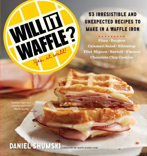Will It Waffle?: 53 Irresistible and Unexpected Recipes to Make in a Waffle Iron cover