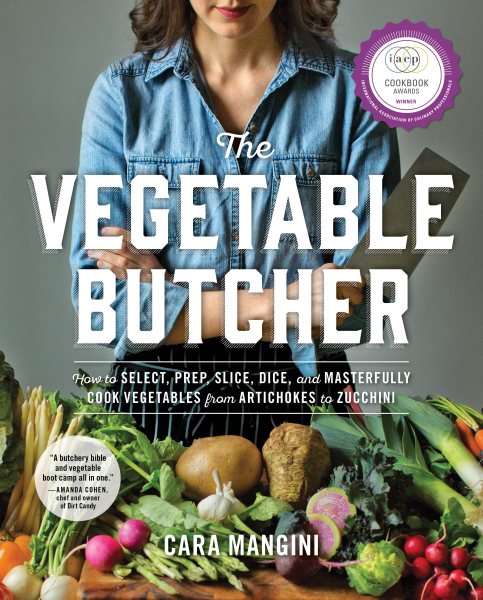 The Vegetable Butcher: How to Select, Prep, Slice, Dice, and Masterfully Cook Vegetables from Artichokes to Zucchini cover