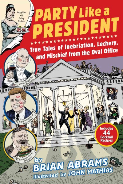 Party Like a President: True Tales of Inebriation, Lechery, and Mischief From the Oval Office cover