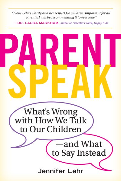 ParentSpeak: What's Wrong with How We Talk to Our Children--and What to Say Instead cover