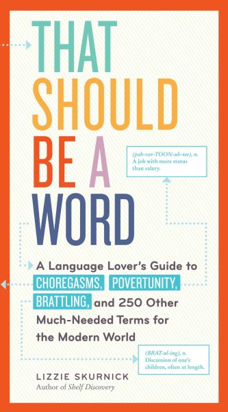 That Should Be a Word: A Language Lover’s Guide to Choregasms, Povertunity, Brattling, and 250 Other Much-Needed Terms for the Modern World cover