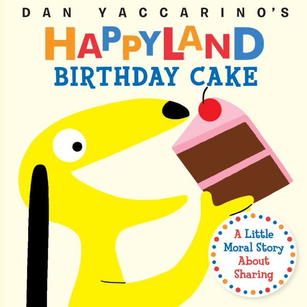 Birthday Cake: A Little Moral Story About Sharing (Dan Yaccarino's Happyland) cover