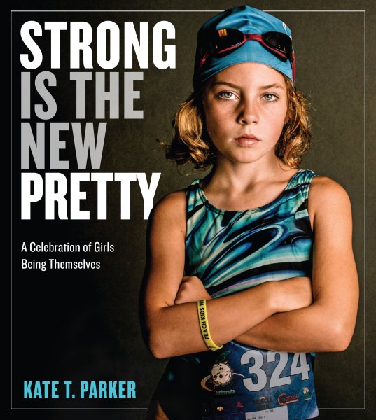Strong Is the New Pretty: A Celebration of Girls Being Themselves cover