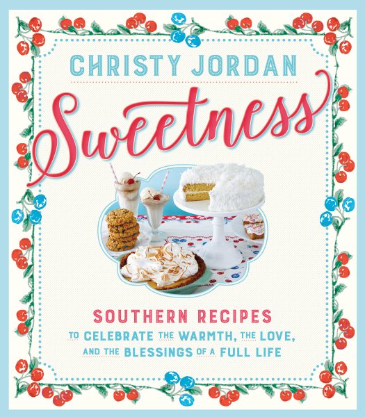 Sweetness: Southern Recipes to Celebrate the Warmth, the Love, and the Blessings of a Full Life cover