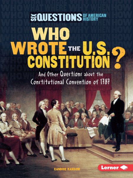 Who Wrote the U.S. Constitution?: And Other Questions About the Constitutional Convention of 1787 (Six Questions of American History) cover