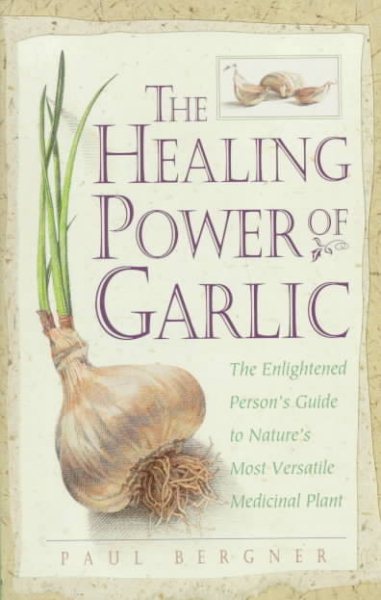 The Healing Power of Garlic: The Enlightened Person's Guide to Nature's Most Versatile Medicinal Plant cover