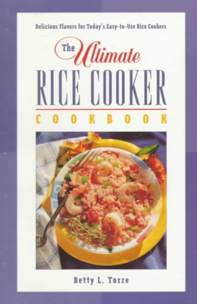 The Ultimate Rice Cooker Cookbook: Delicious Flavors for Today's Easy-to-Use Rice Cookers cover
