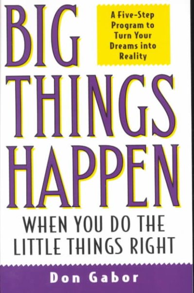 Big Things Happen When You Do the Little Things Right: A 5-Step Program to Turn Your Dreams into Reality