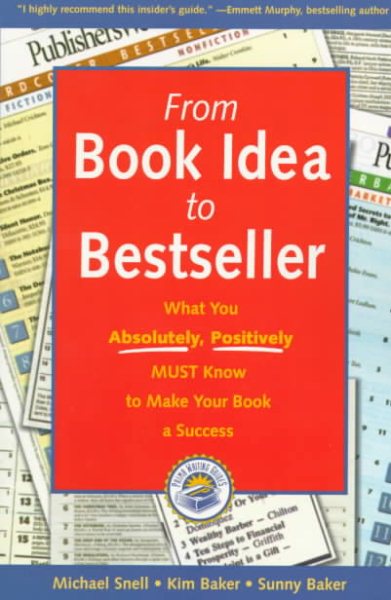 From Book Idea to Bestseller: What You Absolutely, Positively Must Know to Make Your Book a Success cover