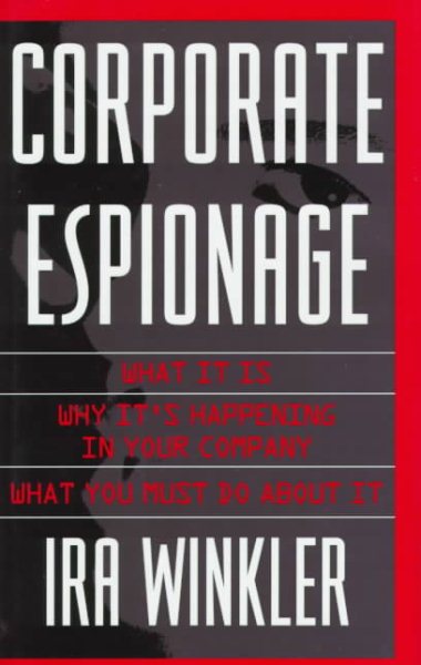 Corporate Espionage: What It Is, Why It's Happening in Your Company, What You Must Do About It cover