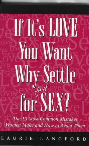 If It's Love You Want, Why Settle for (Just) Sex?: The 10 Most Common Mistakes Women Make and How to Avoid Them cover