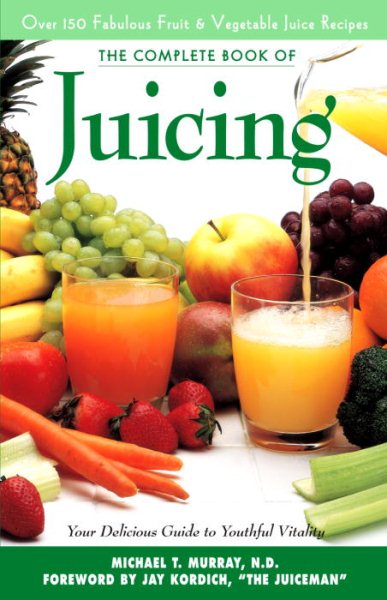 Complete Book of Juicing: Your Delicious Guide to Youthful Vitality cover