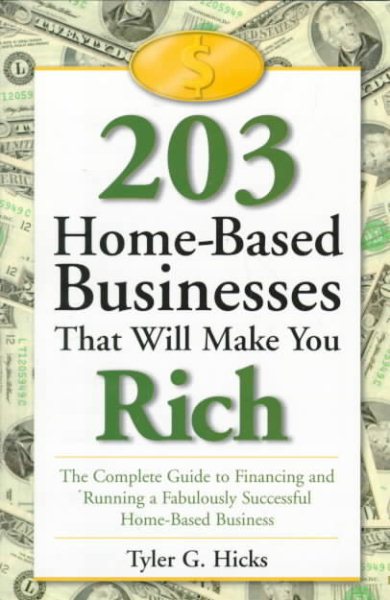 203 Home-Based Businesses That Will Make You Rich : The Complete Guide to Financing and Running a Fabulously Successful Home-Based Business cover