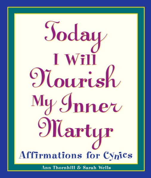 Today I Will Nourish My Inner Martyr: Affirmations for Cynics cover