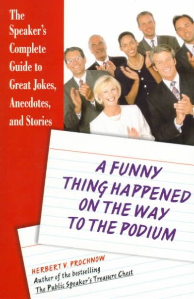 A Funny Thing Happened on the Way to the Podium : The Speaker's Complete Guide to Great Jokes, Anecdotes, and Stories cover