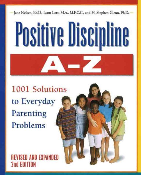 Positive Discipline A-Z, Revised and Expanded 2nd Edition: From Toddlers to Teens, 1001 Solutions to Everyday Parenting Problems cover