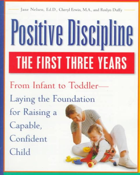 Positive Discipline: The First Three Years-Laying the Foundation for Raising a Capable, Confident Child