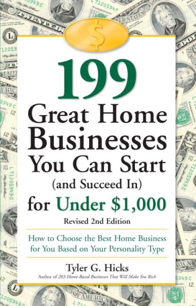 199 Great Home Businesses You Can Start (and Succeed In) for Under $1,000: How to Choose the Best Home Business for You Based on Your Personality Type cover