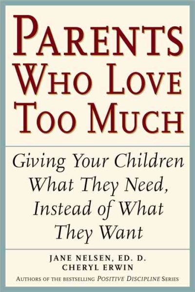 Parents Who Love Too Much: How Good Parents Can Learn to Love More Wisely and Develop Children of Character cover