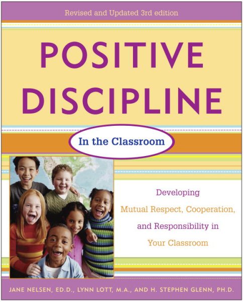 Positive Discipline in the Classroom, Revised 3rd Edition: Developing Mutual Respect, Cooperation, and Responsibility in Your Classroom cover