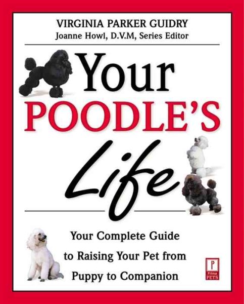 Your Poodle's Life: Your Complete Guide to Raising Your Pet from Puppy to Companion (Your Pet's Life)