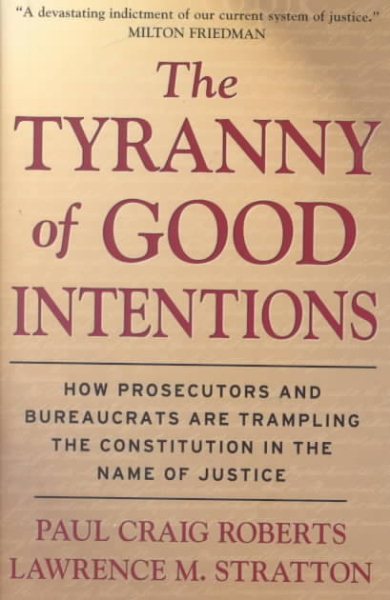 The Tyranny of Good Intentions: How Prosecutors and Bureaucrats Are Trampling the Constitution in the Name of Justice cover