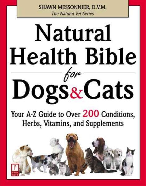 Natural Health Bible for Dogs & Cats : Your A-Z Guide to Over 200 Conditions, Herbs, Vitamins, and Supplements cover