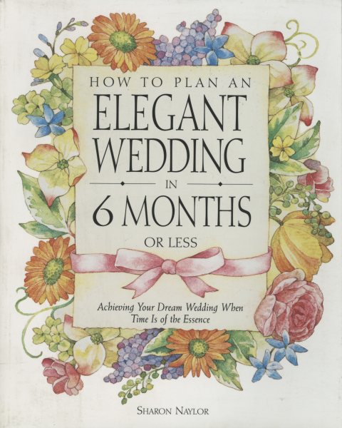 How to Plan an Elegant Wedding in 6 Months or Less: Achieving Your Dream Wedding When Time Is of the Essence cover