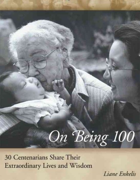 On Being 100: 31 Centenarians Share Their Extraordinary Lives and Wisdom cover
