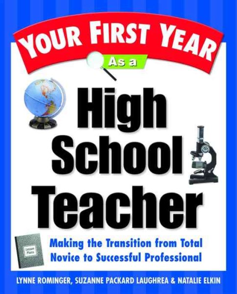 Your First Year As a High School Teacher : Making the Transition from Total Novice to Successful Professional